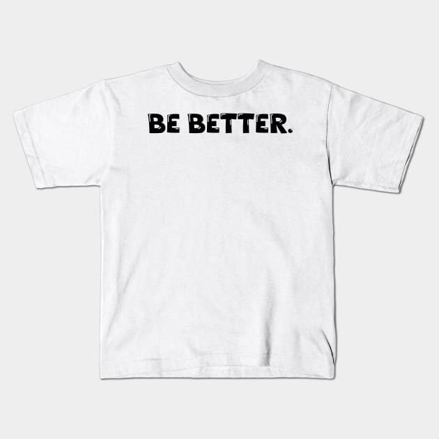 Be Better. Kids T-Shirt by Absign